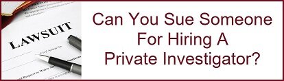 Can You Sue Someone For Hiring a Private Investigator?